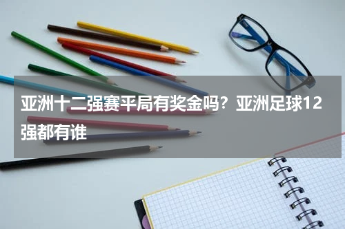 亚洲十二强赛平局有奖金吗？亚洲足球12强都有谁