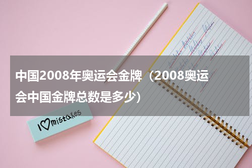 中国2008年奥运会金牌（2008奥运会中国金牌总数是多少）
