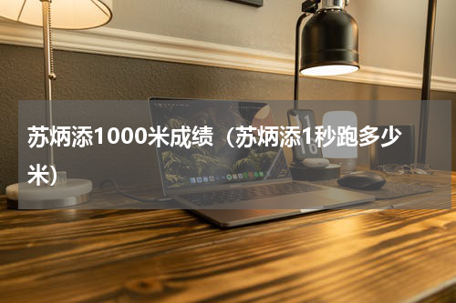 苏炳添1000米成绩（苏炳添1秒跑多少米）