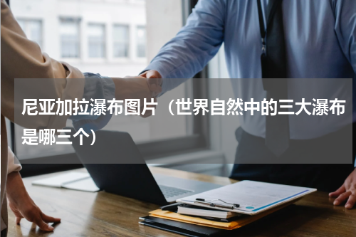 尼亚加拉瀑布图片（世界自然中的三大瀑布是哪三个）