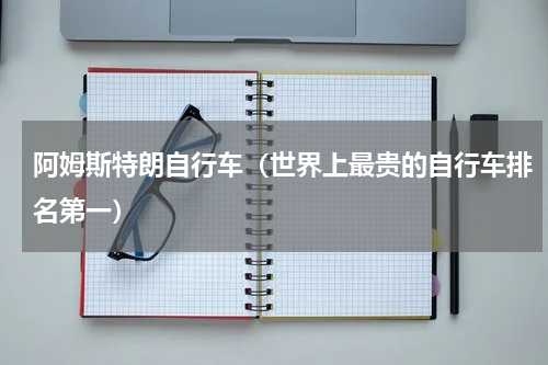 阿姆斯特朗自行车（世界上最贵的自行车排名第一）