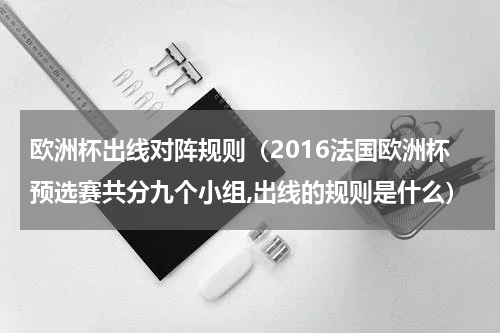 欧洲杯出线对阵规则（2016法国欧洲杯预选赛共分九个小组,出线的规则是什么）