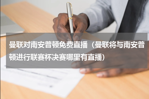 曼联对南安普顿免费直播（曼联将与南安普顿进行联赛杯决赛哪里有直播）