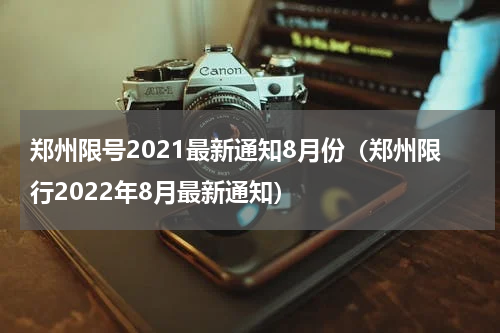 郑州限号2021最新通知8月份（郑州限行2022年8月最新通知）