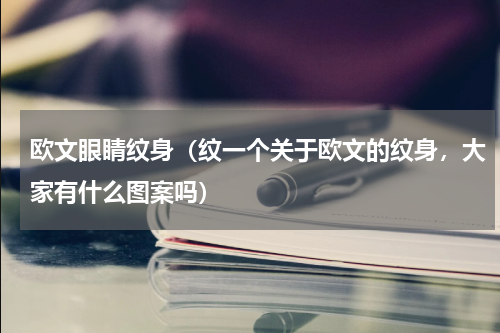 欧文眼睛纹身（纹一个关于欧文的纹身，大家有什么图案吗）