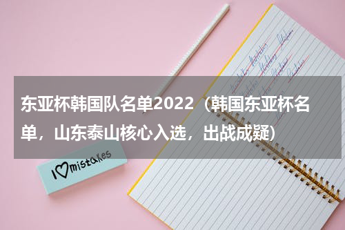 东亚杯韩国队名单2022（韩国东亚杯名单，山东泰山核心入选，出战成疑）