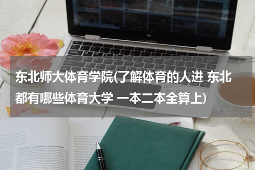 东北师大体育学院(了解体育的人进 东北都有哪些体育大学 一本二本全算上)