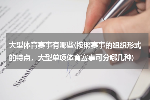 大型体育赛事有哪些(按照赛事的组织形式的特点，大型单项体育赛事可分哪几种)