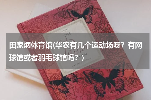 田家炳体育馆(华农有几个运动场呀？有网球馆或者羽毛球馆吗？)