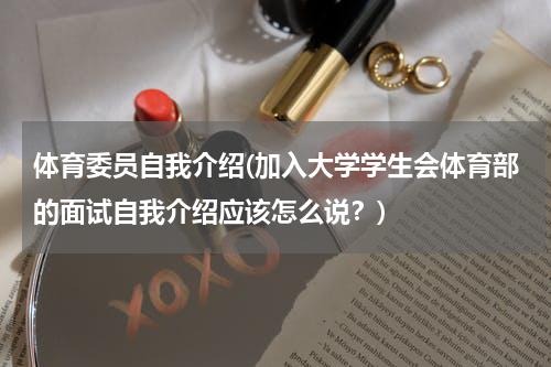 体育委员自我介绍(加入大学学生会体育部的面试自我介绍应该怎么说？)