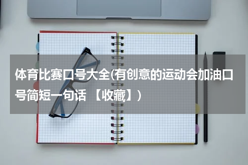 体育比赛口号大全(有创意的运动会加油口号简短一句话 【收藏】)
