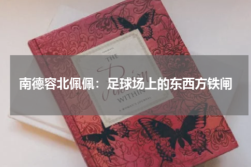 南德容北佩佩：足球场上的东西方铁闸