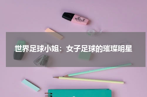 世界足球小姐：女子足球的璀璨明星
