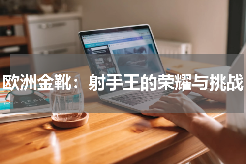 欧洲金靴：射手王的荣耀与挑战