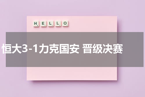 恒大3-1力克国安 晋级决赛