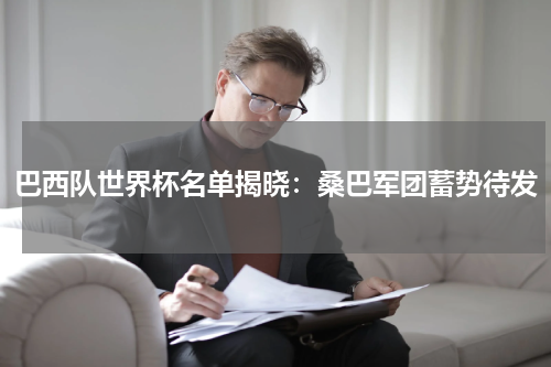 巴西队世界杯名单揭晓：桑巴军团蓄势待发
