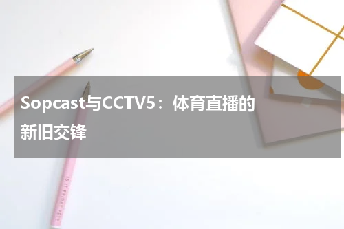 Sopcast与CCTV5：体育直播的新旧交锋