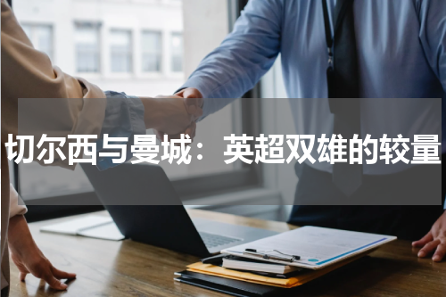 切尔西与曼城：英超双雄的较量