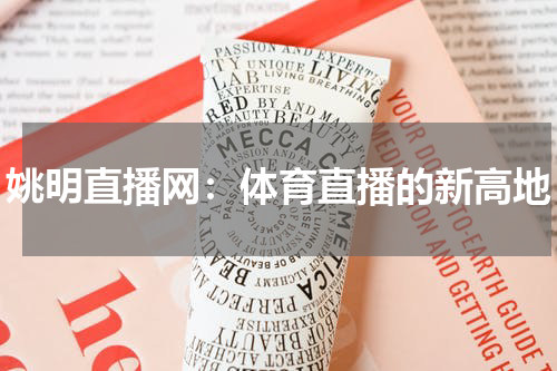 姚明直播网：体育直播的新高地