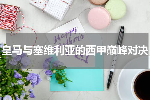 皇马与塞维利亚的西甲巅峰对决
