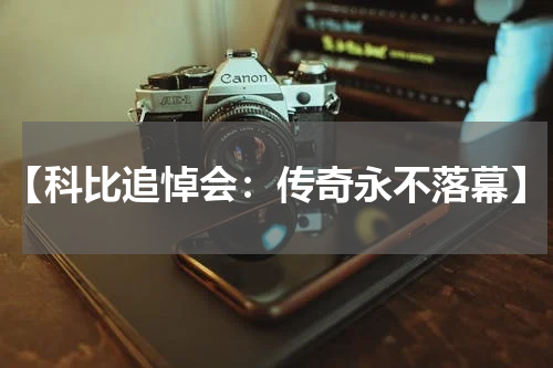 【科比追悼会：传奇永不落幕】