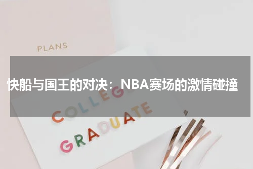 快船与国王的对决：NBA赛场的激情碰撞