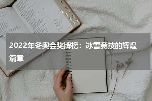 2022年冬奥会奖牌榜：冰雪竞技的辉煌篇章