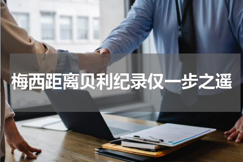 梅西距离贝利纪录仅一步之遥