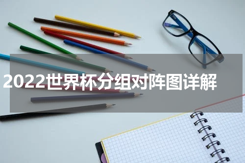 2022世界杯分组对阵图详解