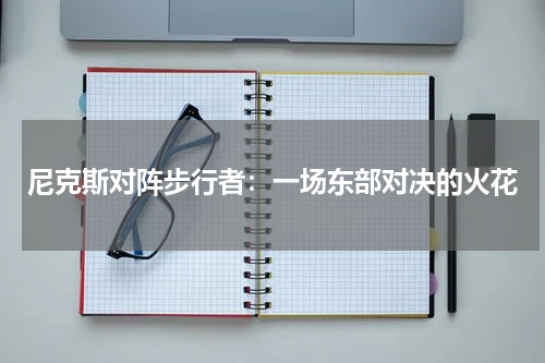 尼克斯对阵步行者：一场东部对决的火花