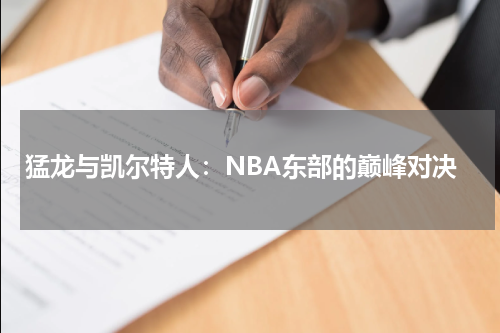 猛龙与凯尔特人：NBA东部的巅峰对决