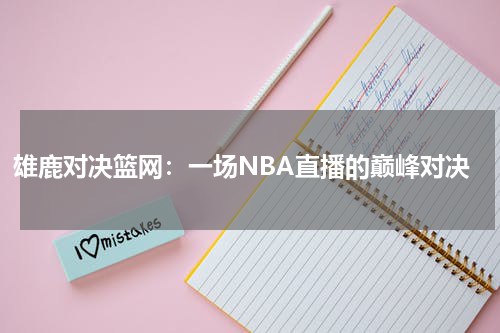 雄鹿对决篮网：一场NBA直播的巅峰对决