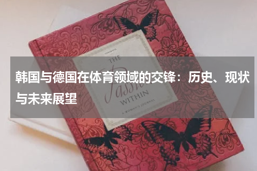 韩国与德国在体育领域的交锋：历史、现状与未来展望