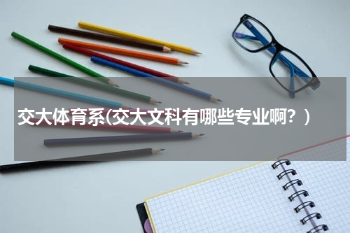 交大体育系(交大文科有哪些专业啊？)