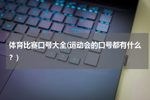 体育比赛口号大全(运动会的口号都有什么？)