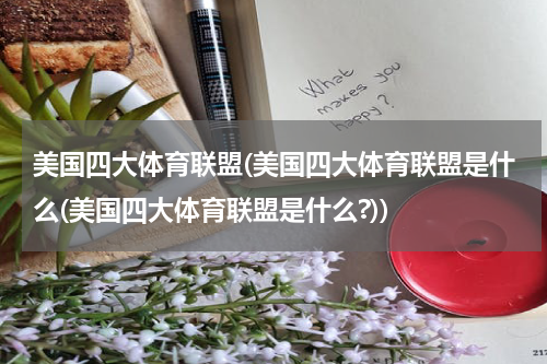 美国四大体育联盟(美国四大体育联盟是什么(美国四大体育联盟是什么?))