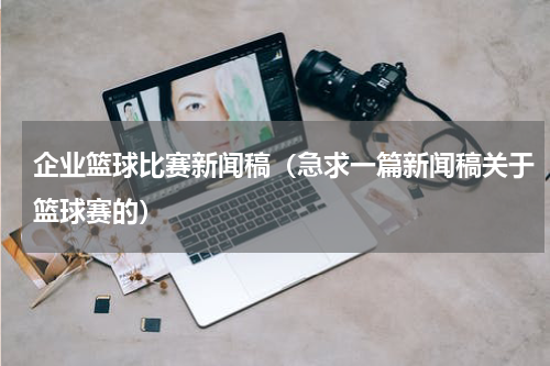 企业篮球比赛新闻稿（急求一篇新闻稿关于篮球赛的）