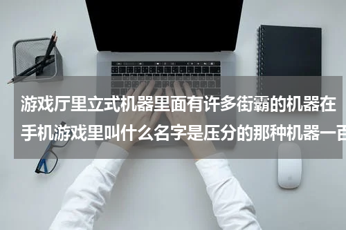 游戏厅里立式机器里面有许多街霸的机器在手机游戏里叫什么名字是压分的那种机器一百块钱两千分，求来？金鲨银鲨怎么打能赚钱