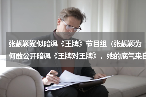 张靓颖疑似暗讽《王牌》节目组（张靓颖为何敢公开暗讽《王牌对王牌》，她的底气来自哪里）