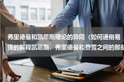 弗里德曼和凯恩斯理论的异同（如何通俗易懂的解释凯恩斯，弗里德曼和费雪之间的那些不同观点）