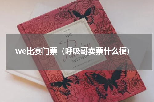 we比赛门票（呼吸哥卖票什么梗）
