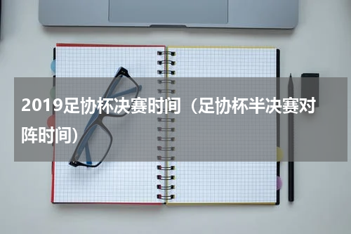 2019足协杯决赛时间（足协杯半决赛对阵时间）