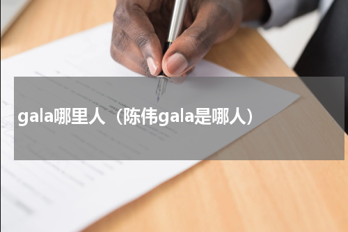 gala哪里人（陈伟gala是哪人）