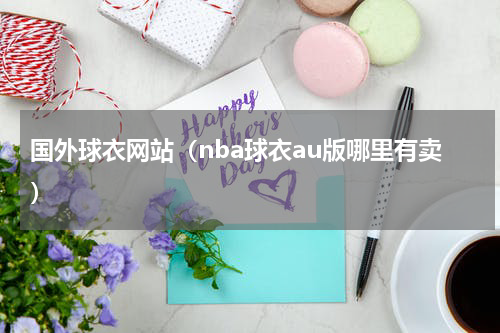 国外球衣网站（nba球衣au版哪里有卖）
