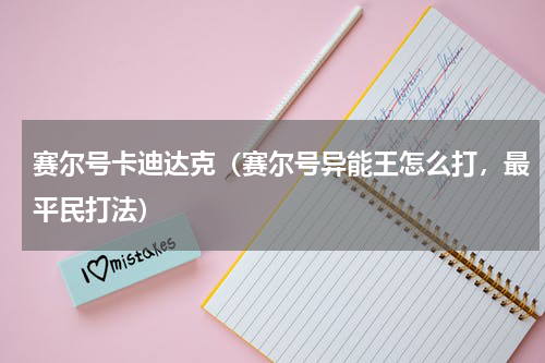 赛尔号卡迪达克（赛尔号异能王怎么打，最平民打法）